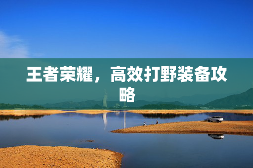 王者荣耀，高效打野装备攻略