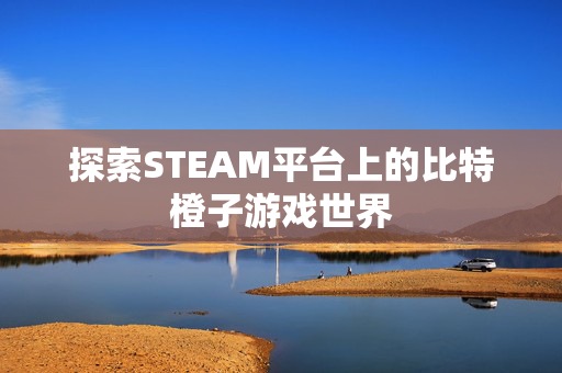 探索STEAM平台上的比特橙子游戏世界