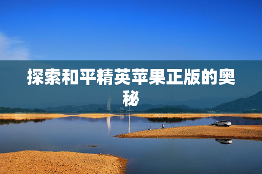 探索和平精英苹果正版的奥秘