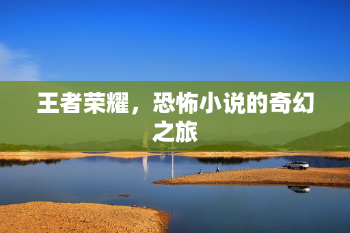 王者荣耀，恐怖小说的奇幻之旅