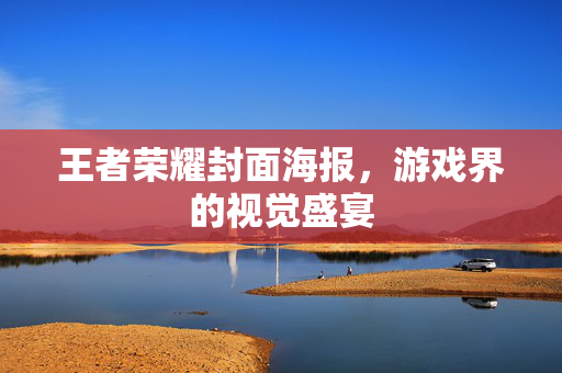 王者荣耀封面海报，游戏界的视觉盛宴