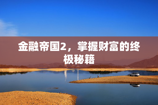 金融帝国2，掌握财富的终极秘籍