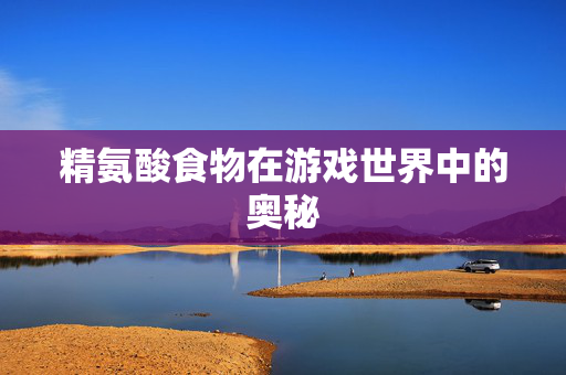 精氨酸食物在游戏世界中的奥秘