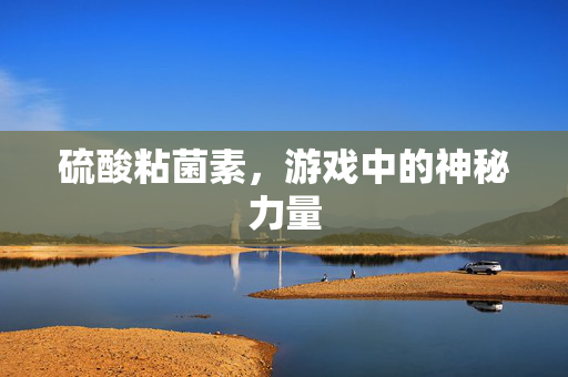 硫酸粘菌素，游戏中的神秘力量