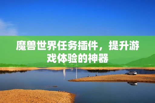 魔兽世界任务插件，提升游戏体验的神器