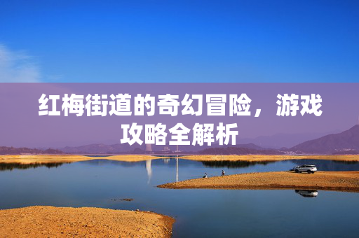红梅街道的奇幻冒险，游戏攻略全解析-第1张图片-SK游戏资讯网