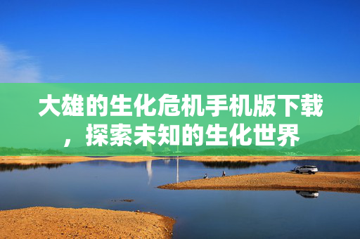 大雄的生化危机手机版下载，探索未知的生化世界
