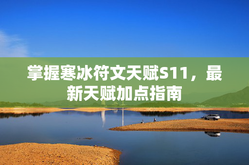 掌握寒冰符文天赋S11，最新天赋加点指南