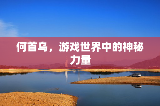 何首乌，游戏世界中的神秘力量