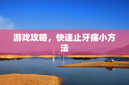 游戏攻略，快速止牙痛小方法