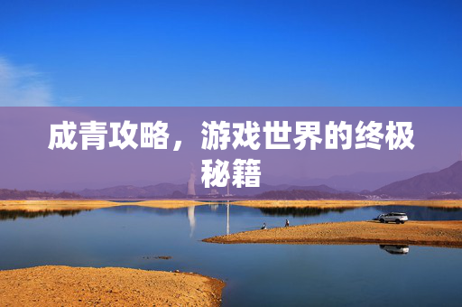 成青攻略，游戏世界的终极秘籍