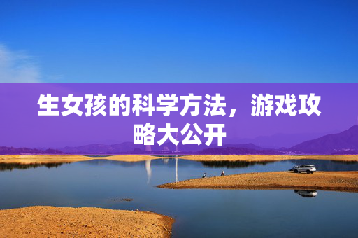 生女孩的科学方法，游戏攻略大公开