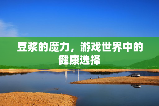 豆浆的魔力，游戏世界中的健康选择