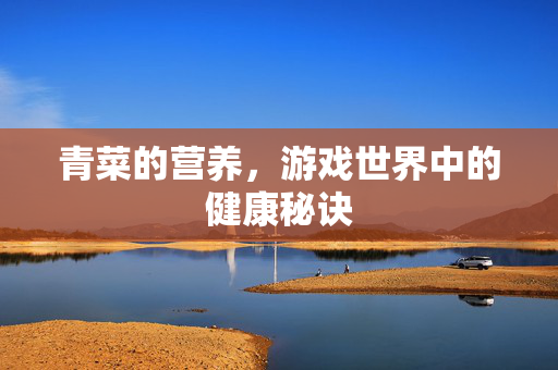 青菜的营养，游戏世界中的健康秘诀