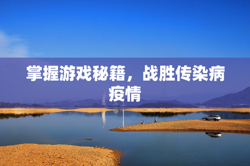 掌握游戏秘籍，战胜传染病疫情