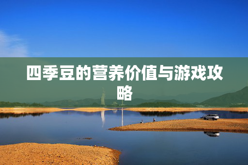 四季豆的营养价值与游戏攻略