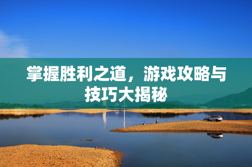 掌握胜利之道,游戏攻略与技巧大揭秘-第1张图片-SK游戏资讯网 掌握胜利之道,游戏攻略与技巧大揭秘-第1张图片-SK游戏资讯网
