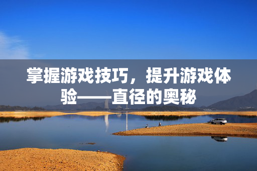掌握游戏技巧，提升游戏体验——直径的奥秘