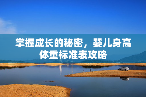 掌握成长的秘密，婴儿身高体重标准表攻略